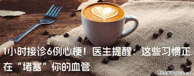 1小时接诊6例心梗！医生提醒：这些习惯正在“堵塞”你的血管 - 福州生活资讯 - 福州28生活网 fz.28life.com